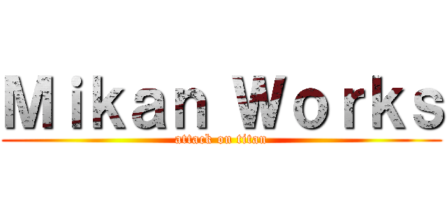 Ｍｉｋａｎ Ｗｏｒｋｓ (attack on titan)