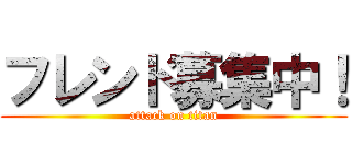 フレンド募集中！ (attack on titan)
