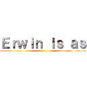 Ｅｒｗｉｎ ｉｓ ａｓ ()