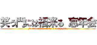笑う門には福来る 忘年会 (Fortune comes in by a merry gate.)