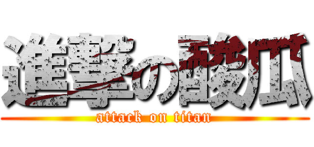 進撃の酸瓜 (attack on titan)