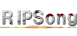 ＲＩＰＳｏｎｇ (RIPSong)