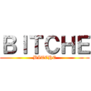 ＢＩＴＣＨＥ (BITCHE)