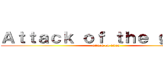 Ａｔｔａｃｋ ｏｆ ｔｈｅ ｇｉａｎｔ (attack on titan)