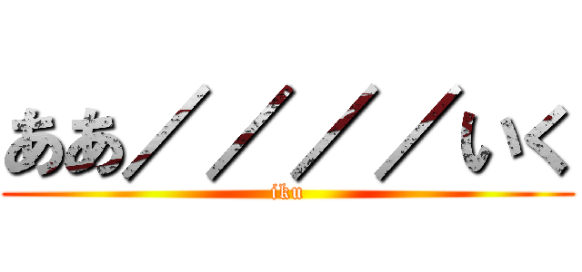 ああ／／／／いく (iku)