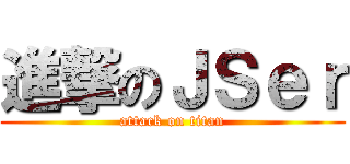 進撃のＪＳｅｒ (attack on titan)