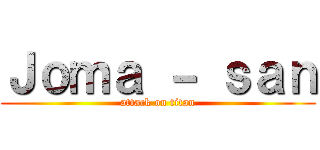Ｊｏｍａ － ｓａｎ (attack on titan)