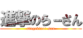 進撃のら－さん (singekinor-san)
