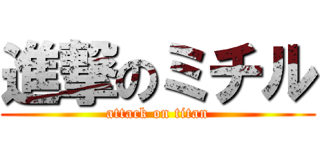 進撃のミチル (attack on titan)