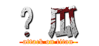 傻 瓜 (attack on titan)