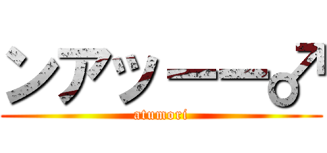 ンアッーー♂ (atumori)