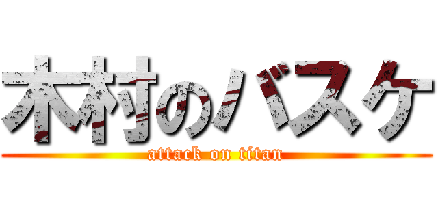 木村のバスケ (attack on titan)