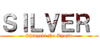 ＳＩＬＶＥＲ  (Shingeki No Kyojin)