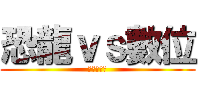 恐龍ｖｓ數位 (數位進化營)