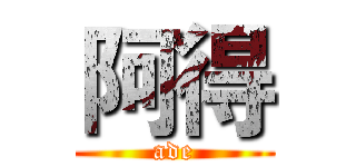阿得 (ade)