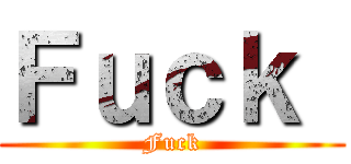 Ｆｕｃｋ  (Fuck)