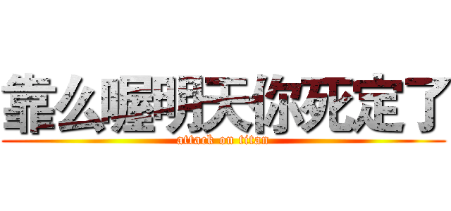 靠么喔明天你死定了 (attack on titan)