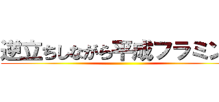 逆立ちしながら平成フラミンゴ ()