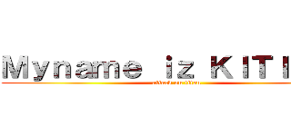 Ｍｙｎａｍｅ ｉｚ ＫＩＴＩＧＡＩ (attack on titan)