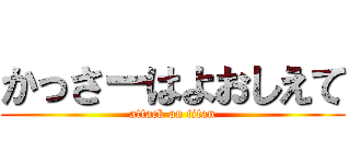 かっさーはよおしえて (attack on titan)