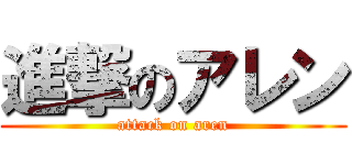 進撃のアレン (attack on aren)