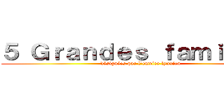 ５ Ｇｒａｎｄｅｓ ｆａｍｉｌｌｅｓ (désignées par l\'empire lynxien)