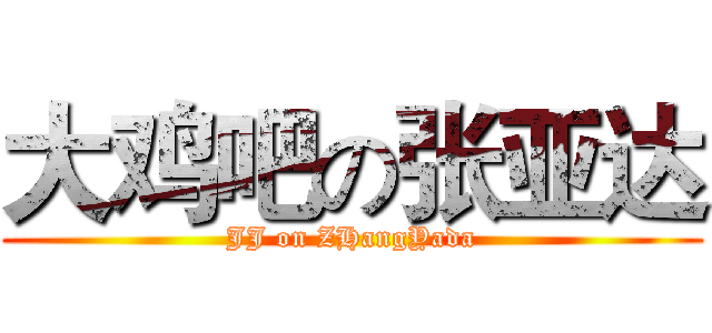 大鸡吧の张亚达 (JJ on ZHangYada)