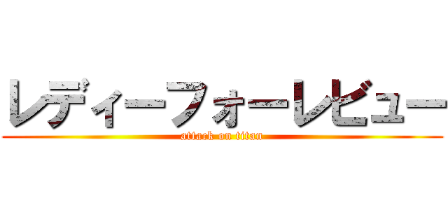 レディーフォーレビュー (attack on titan)