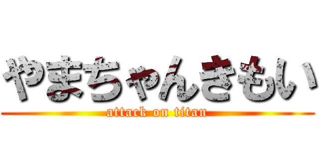 やまちゃんきもい (attack on titan)