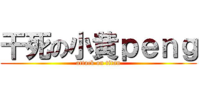 干死の小黄ｐｅｎｇ (attack on titan)