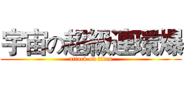宇宙の超級連環爆 (attack on titan)
