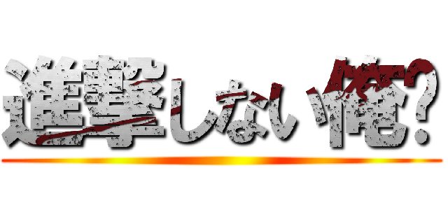 進撃しない俺✨ ()