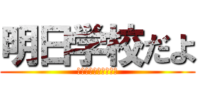 明日学校だよ (アンラッキーまんでー)