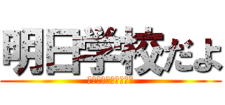 明日学校だよ (アンラッキーまんでー)