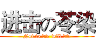 进击の苓染 (Not to die will die)