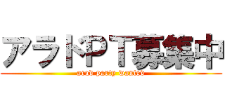 アラドＰＴ募集中 (arad party wanted)