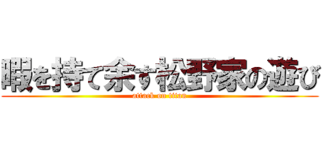 暇を持て余す松野家の遊び (attack on titan)