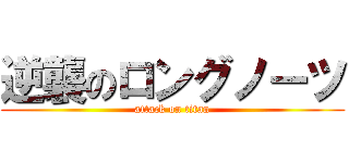 逆襲のロングノーツ (attack on titan)