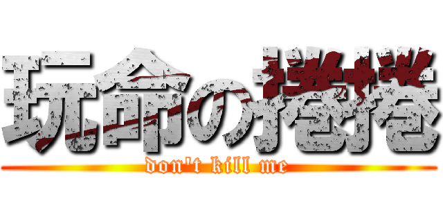 玩命の捲捲 (don\'t kill me)