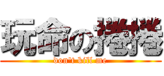 玩命の捲捲 (don\'t kill me)