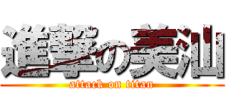 進撃の美汕 (attack on titan)