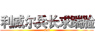 利威尔兵长求踹脸 (SM)