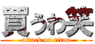 買うわ笑 (attack on titan)