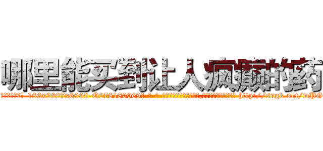 哪里能买到让人疯癫的药 (哪里能买到让人疯癫的药【电-186x2687x6963-Q278180069元-吉-药-业】我们做的是长期生意,靠的是老客户长期支持 http://sngk.net/wPGFfT
)