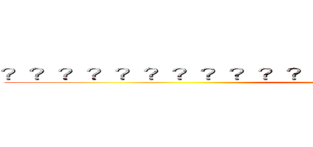 ？？？？？？？？？？？？？？？？？？？？？？？？ (what the fuck)