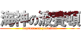 海神の波賽頓 (neptune on poseidon)