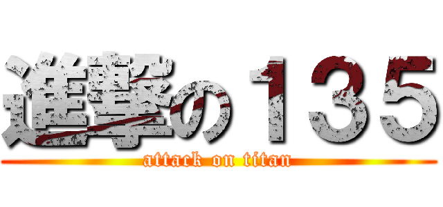 進撃の１３５ (attack on titan)