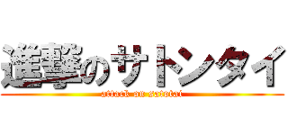 進撃のサトンタイ (attack on satotai)
