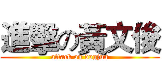 進擊の黃文俊 (attack on dogjun)