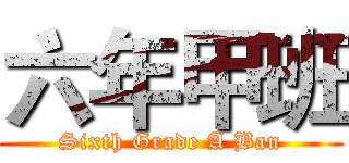六年甲班 (Sixth Grade A Ban)